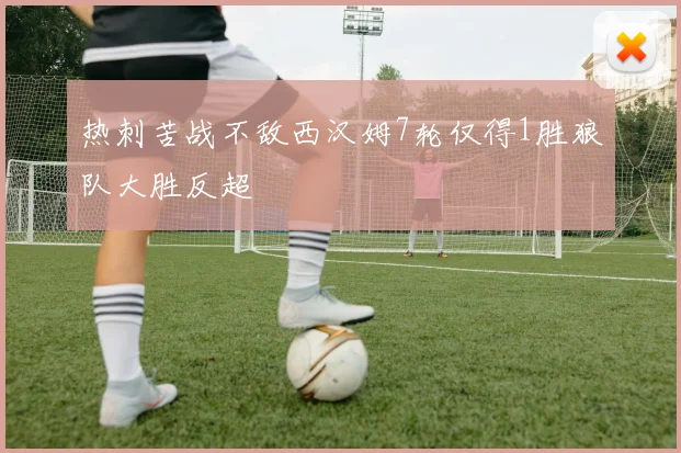 热刺苦战不敌西汉姆7轮仅得1胜狼队大胜反超