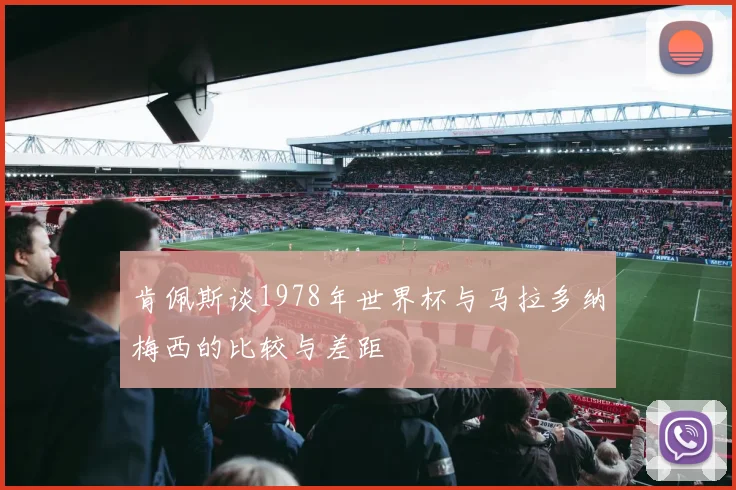 肯佩斯谈1978年世界杯与马拉多纳梅西的比较与差距