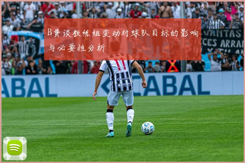 B费谈教练组变动对球队目标的影响与必要性分析